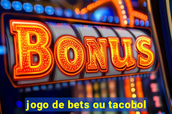 jogo de bets ou tacobol